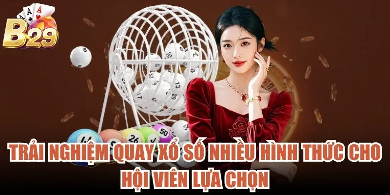 Trải nghiệm quay xổ số nhiều hình thức cho hội viên lựa chọn